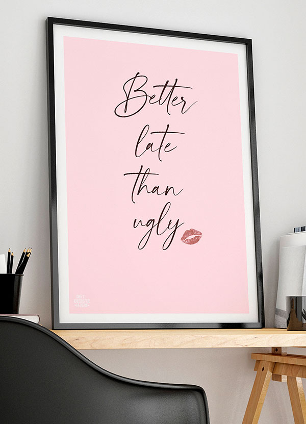 Better Late Than Ugly - Plakat 21 X 29 A4 Kr 199 -