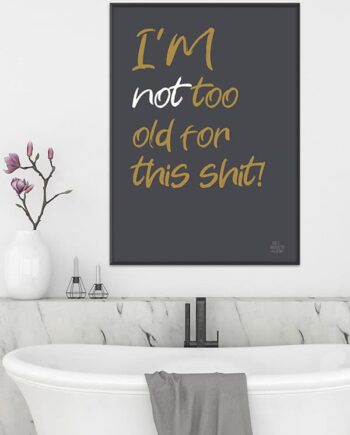 I   M   Not   Too   Old   For   This   Shit - Plakat   21   X   29        A4    Kr    199  -
