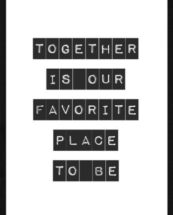 Together   Is   Our   Favorite   Place   To   Be