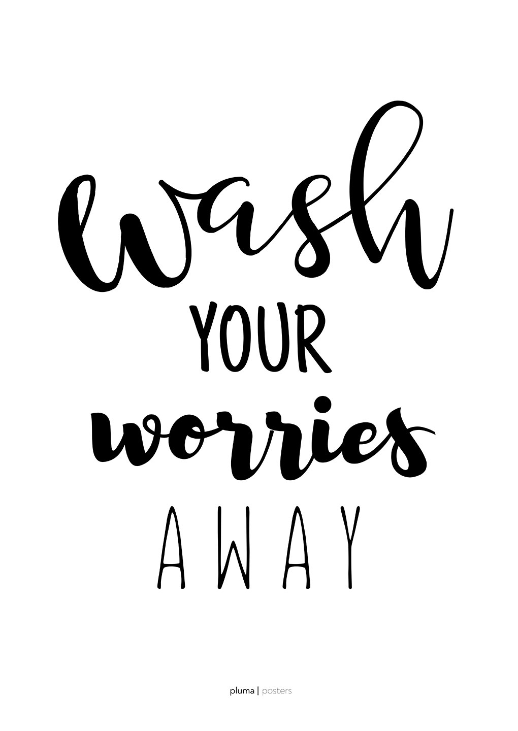 Wash   Your   Worries   Away   Af   Pluma   Posters